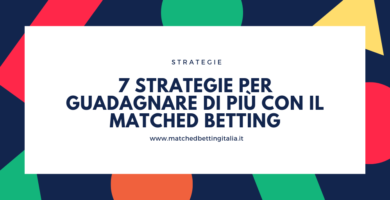 7 Strategie per Guadagnare di più con il Matched Betting